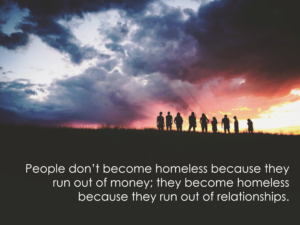 Silhouettes with quote "People don't become homeless because they run out of money; they become homeless because they run out of relationships"